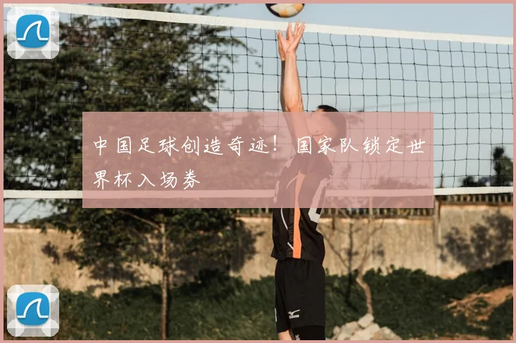 中国足球创造奇迹！国家队锁定世界杯入场券