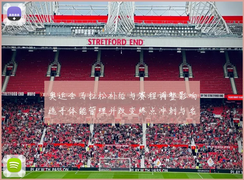 奥运会马拉松补给与赛程调整影响选手体能管理并改变终点冲刺与名次分布